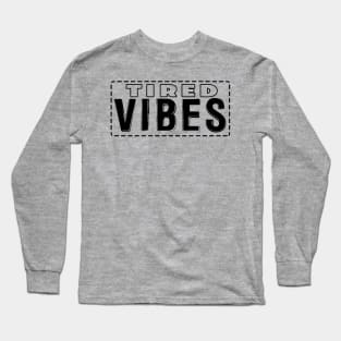 Tired Vibes Long Sleeve T-Shirt